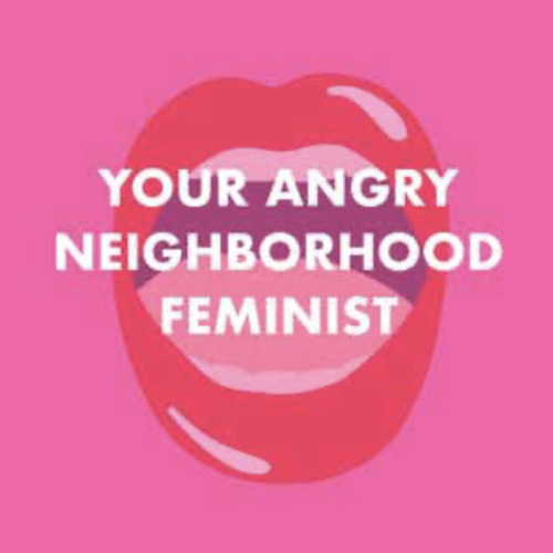 Your Angry Neighborhood Feminist